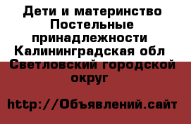 Дети и материнство Постельные принадлежности. Калининградская обл.,Светловский городской округ 